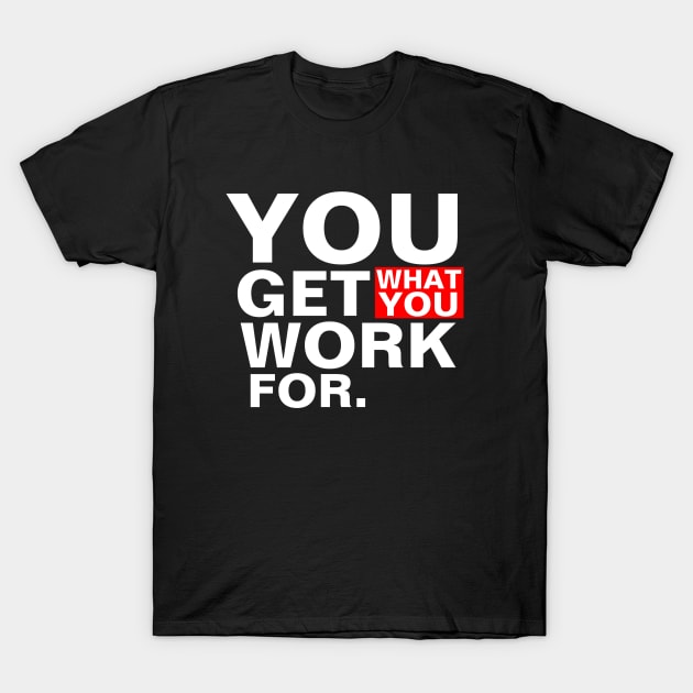 you get what you work for T-Shirt by Menzo